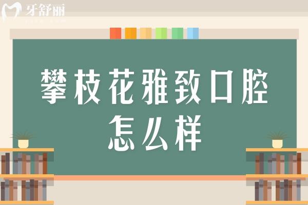 攀枝花雅致口腔怎么樣