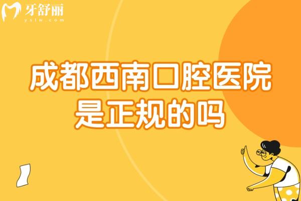 成都西 南口腔醫(yī)院是正規(guī)的嗎