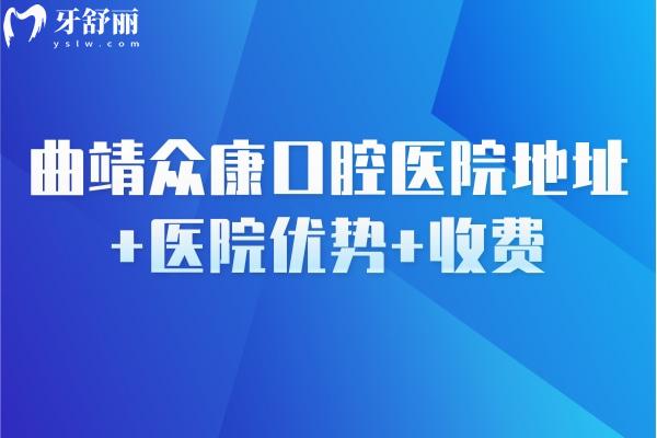 曲靖眾康口腔醫(yī)院地址+醫(yī)院優(yōu)勢+收費，一看就知醫(yī)院好不好