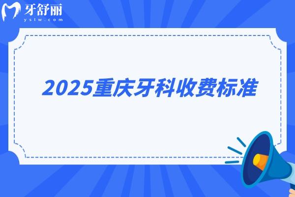 2025重慶牙科收費標準：種植2580+矯正5200+拔牙350+補牙170+等