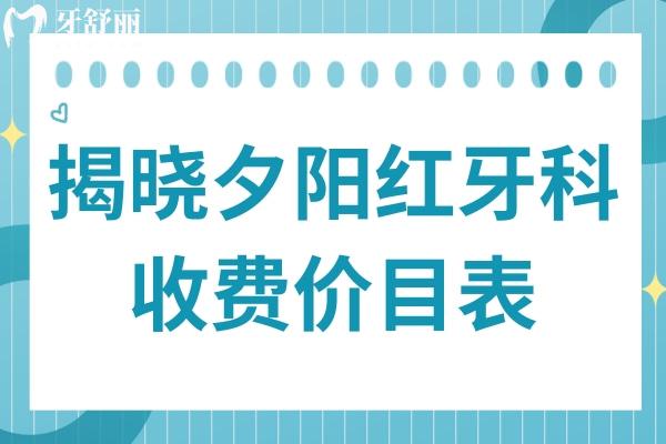 一文揭曉夕陽紅牙科2025年收費(fèi)價(jià)目表,種牙2280元起/鑲牙680元起/根管520元起