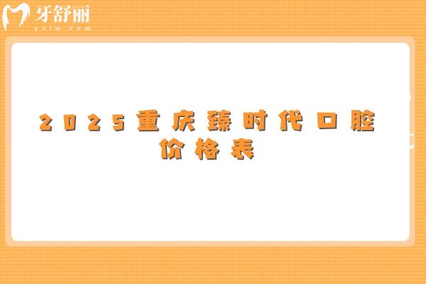 2025重慶臻時代口腔價格表：補(bǔ)牙/拔牙/種牙/矯正/種植等價格實(shí)惠不坑人