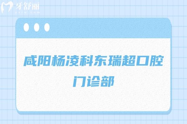 咸陽楊凌科東瑞超口腔門診部
