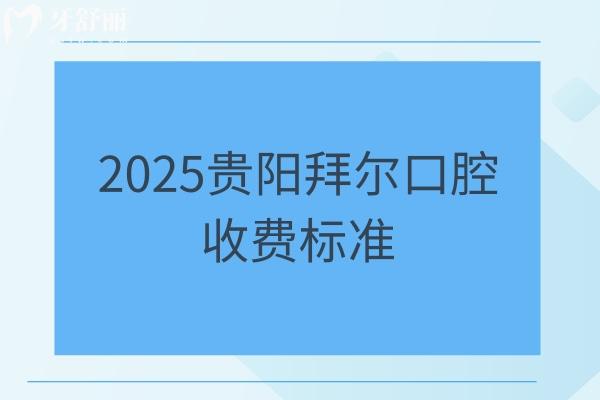 2025貴陽拜爾口腔收費標準：烤瓷牙/矯正/種牙/補牙/拔牙等價格都有