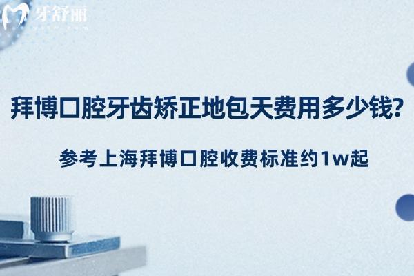 拜博口腔牙齒矯正地包天費(fèi)用多少錢?參考上海拜博口腔收費(fèi)標(biāo)準(zhǔn)約1w起