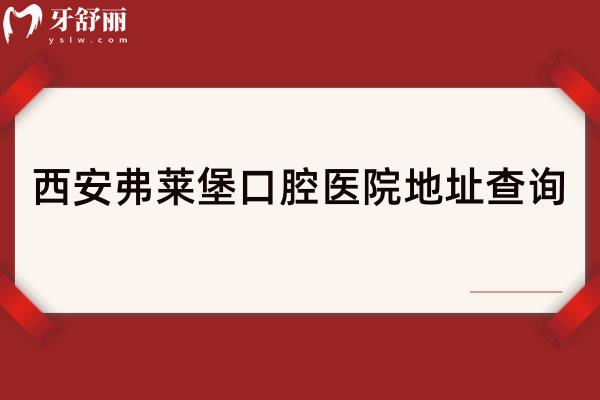 西安弗萊堡口腔醫(yī)院地址查詢，地址、優(yōu)勢項目和服務全攻略
