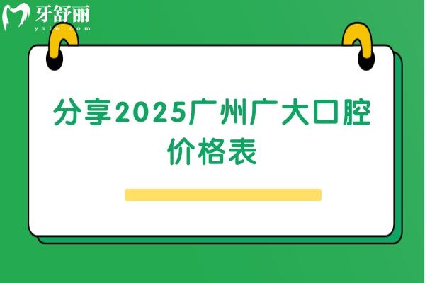 分享2025廣州廣大口腔價格表，種牙2400+補牙280+等不亂收費附詳細醫(yī)院地址