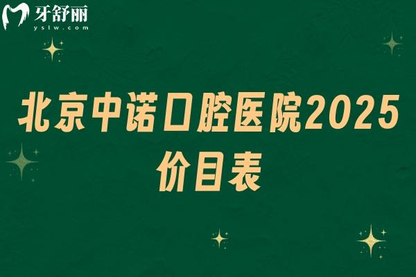 北京中諾口腔醫(yī)院2025價目表，種牙矯正分經(jīng)濟和高端選擇