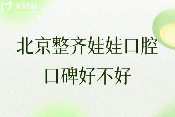 北京整齊娃娃口腔口碑好不好