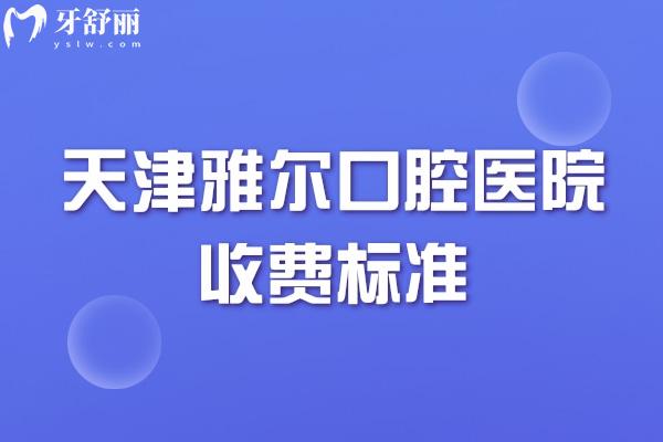 天津雅爾口腔醫(yī)院收費標準