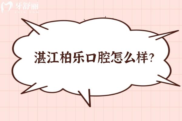 湛江柏樂口腔怎么樣？醫(yī)院簡介/設(shè)備/服務(wù)/醫(yī)生技術(shù)/收費都表示很正規(guī)