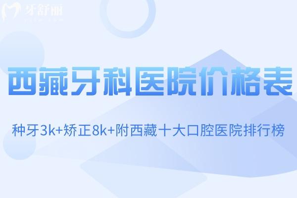 查詢2025西藏牙科醫(yī)院價格表!種牙3k+矯正8k+附西藏十大口腔醫(yī)院排行榜