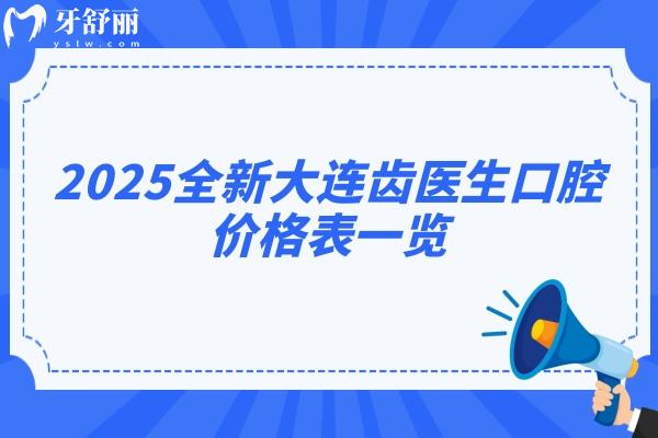 2025全新大連齒醫(yī)生口腔價格表一覽，種牙2380+矯正6800+補牙380+等