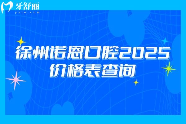 徐州諾恩口腔2025價格表查詢，種牙/矯正/補(bǔ)牙/補(bǔ)牙/根管價格都優(yōu)惠
