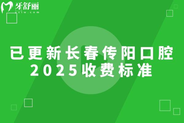 已更新長(zhǎng)春傳陽(yáng)口腔2025收費(fèi)標(biāo)準(zhǔn)，種牙2800+矯正3800+補(bǔ)牙120+根管182等