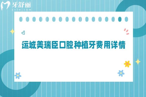 運城美瑞臣口腔種植牙費用詳情，國產(chǎn)2380+登騰2980+ITI500+等