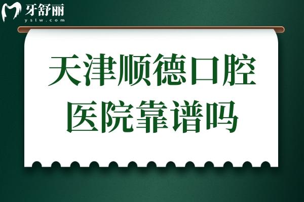 天津順德口腔醫(yī)院靠譜嗎?正規(guī)二級(jí)資質(zhì)