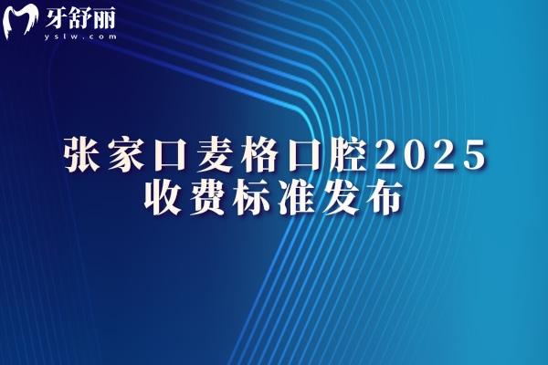 張家口麥格口腔2025收費(fèi)標(biāo)準(zhǔn)發(fā)布，種植/補(bǔ)牙/矯正/烤瓷牙/全瓷牙/補(bǔ)牙價(jià)格詳情