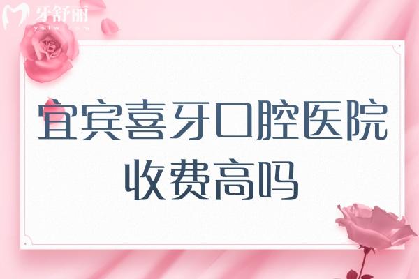 宜賓喜牙口腔醫(yī)院收費(fèi)高嗎