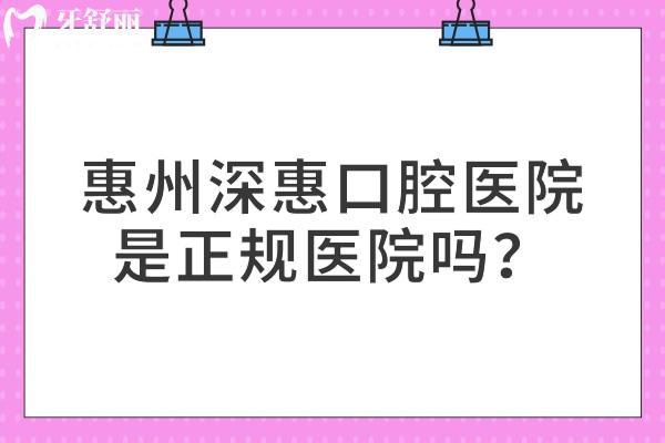 惠州深惠口腔醫(yī)院是正規(guī)醫(yī)院?jiǎn)?？資質(zhì)正規(guī)