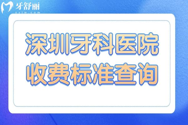 深圳牙科醫(yī)院2025年收費標準查詢指南:種牙