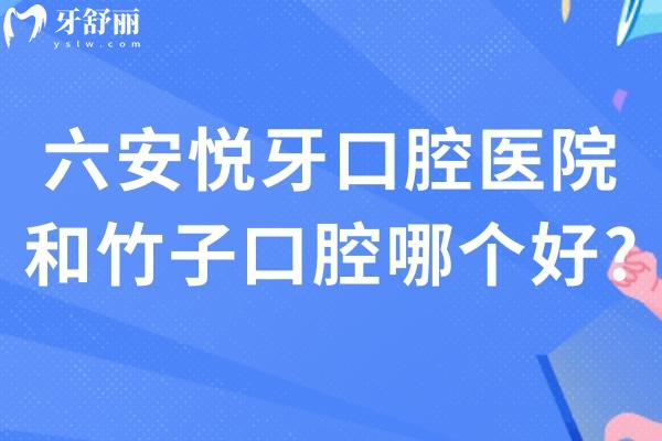 六安悅牙口腔醫(yī)院和竹子口腔哪個好?對比規(guī)模和牙科技術(shù)實力來看看吧