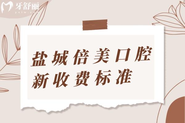 鹽城倍美口腔2025新收費標(biāo)準(zhǔn)