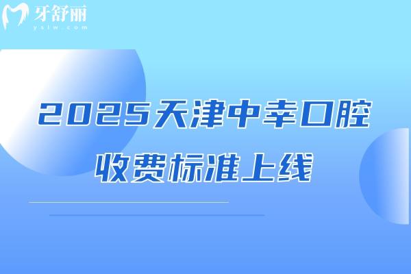 2025天津中幸口腔收費(fèi)標(biāo)準(zhǔn)上線，種牙2500+補(bǔ)牙80+等價(jià)格親民