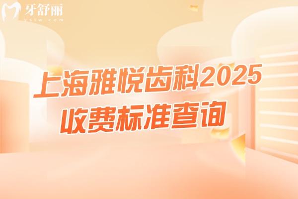 上海雅悅齒科2025收費標準查詢，補牙115+種牙4000+潔牙35+等