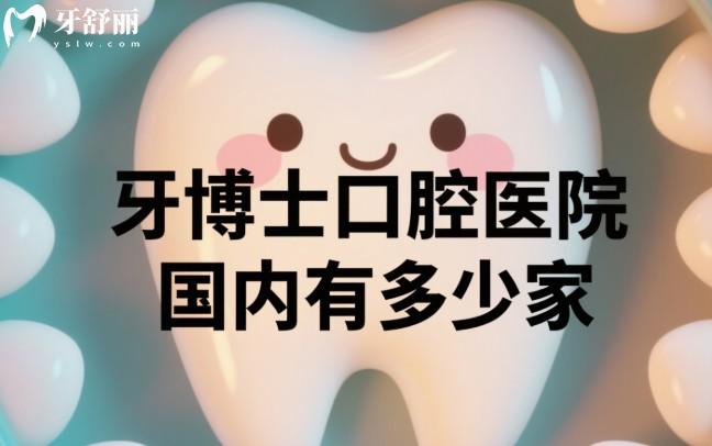 牙博士口腔醫(yī)院國(guó)內(nèi)有多少家
