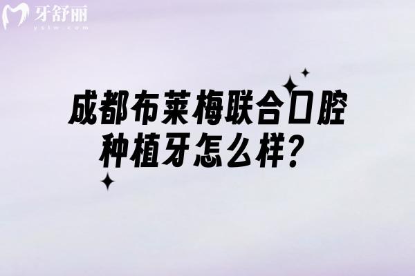 成都布萊梅聯(lián)合口腔種植牙怎么樣？當(dāng)?shù)厝苏J(rèn)可的種植牙技術(shù)好！