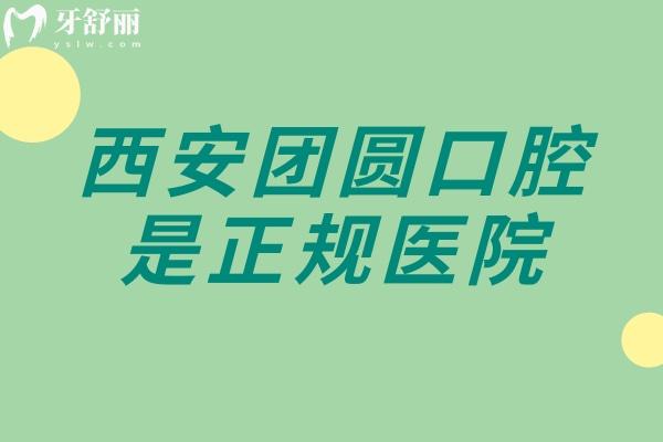西安團(tuán)圓口腔是正規(guī)醫(yī)院，簡(jiǎn)介+技術(shù)+服務(wù)+醫(yī)生分享