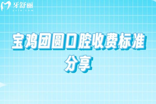 寶雞團圓口腔收費標準分享，種植牙2000+補牙200+潔牙50+等