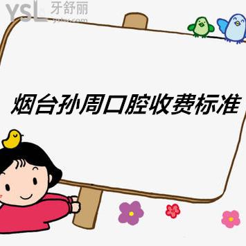 煙臺孫周口腔收費標準送上，價格貴不貴答案就在這里