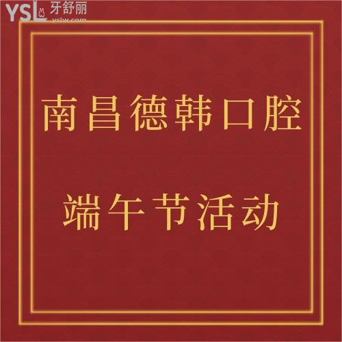 南昌德韓口腔端午節(jié)活動(dòng)正式上線,種植牙和正畸滿額立減價(jià)格超劃算