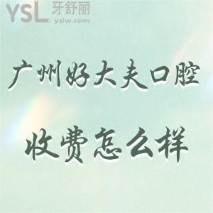 廣州好大夫口腔收費(fèi)怎么樣,參照這份價(jià)格表比想象的便宜還靠譜