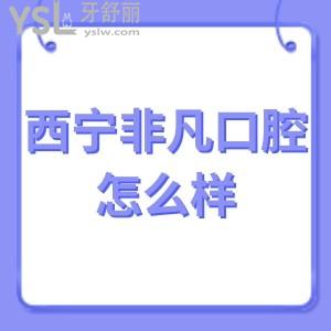西寧非凡口腔怎么樣,當(dāng)?shù)厥忻窨囱篮笳鎸?shí)想法告知大家