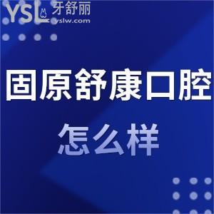 固原舒康口腔醫(yī)院怎么樣,收費價格表種植牙矯正不貴技術(shù)好