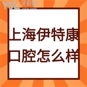 上海伊特康口腔門診部怎么樣,想知道的請(qǐng)往下看