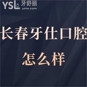 長(zhǎng)春牙仕口腔怎么樣,價(jià)目表種植牙矯正靠譜附門診部地址