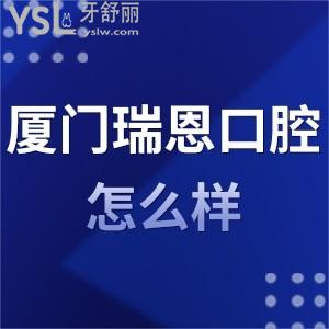 廈門瑞恩口腔門診部怎么樣,湖里市民說看牙質(zhì)量挺棒的