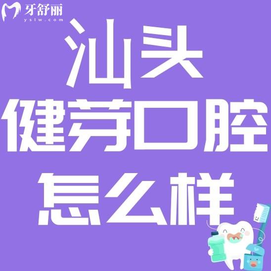 汕頭健芽口腔怎么樣?價(jià)格貴不貴?看看評(píng)價(jià)口碑怎么說(shuō)