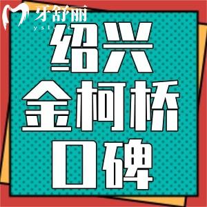 紹興金柯橋口腔醫(yī)院口碑如何？私立正規(guī)牙科不貴附地址
