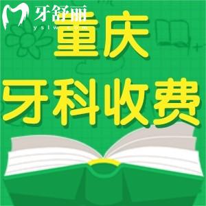 重慶牙科收費(fèi)價目表2025來襲!根管治療600+矯正5000+種植牙集采1880+