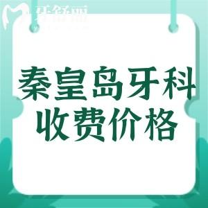 秦皇島看牙收費價格表：種植牙2610元起，牙齒矯正4580元起