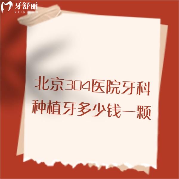 北京304醫(yī)院牙科種植牙多少錢一顆?2025單顆/半口/全口種植價(jià)格表參考