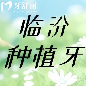 2024臨汾種一顆牙多少錢?單顆/半口/全口種植牙價(jià)格表及口碑醫(yī)院分享