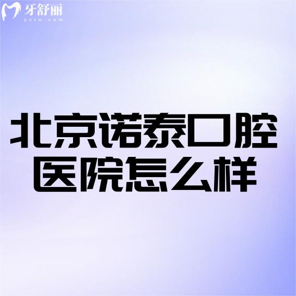 北京諾泰口腔醫(yī)院怎么樣?正規(guī)牙科醫(yī)生做疑難種植矯正靠譜