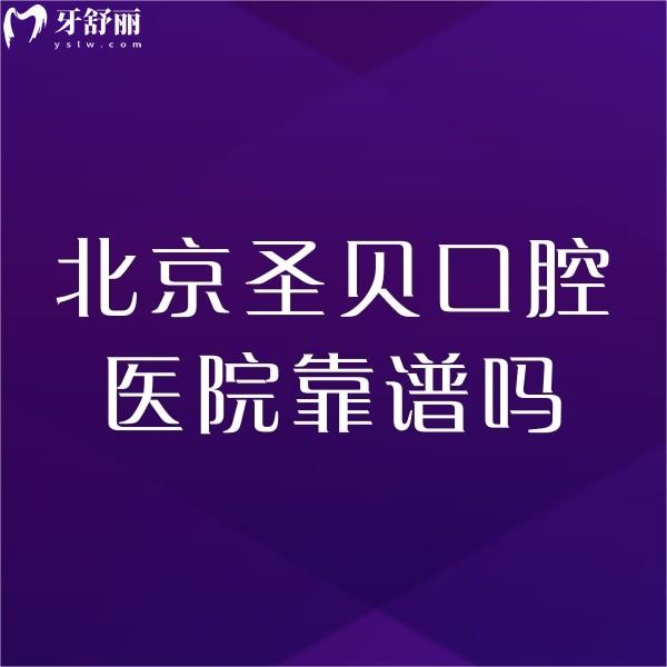 北京圣貝口腔醫(yī)院靠譜嗎?種植正畸醫(yī)生技術(shù)靠譜價格也不高