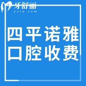 四平諾雅口腔醫(yī)院收費(fèi)價(jià)格表更新:全口假牙1980+正畸6000+種牙1980+